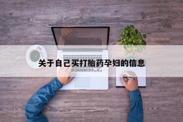 怀孕个月能不能用打胎药关于自己买打胎药孕妇的信息