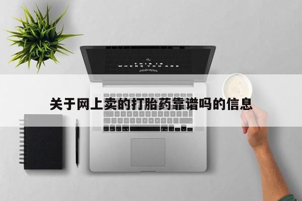 怀孕个月能不能用打胎药关于网上卖的打胎药靠谱吗的信息