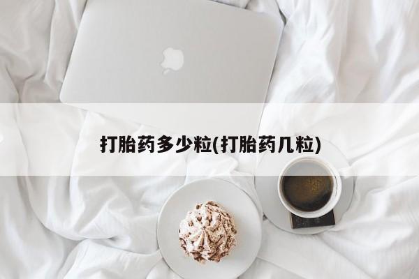 怀孕个月能不能用打胎药打胎药多少粒(打胎药几粒)