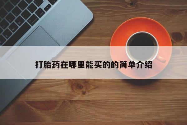怀孕个月能不能用打胎药打胎药在哪里能买的的简单介绍